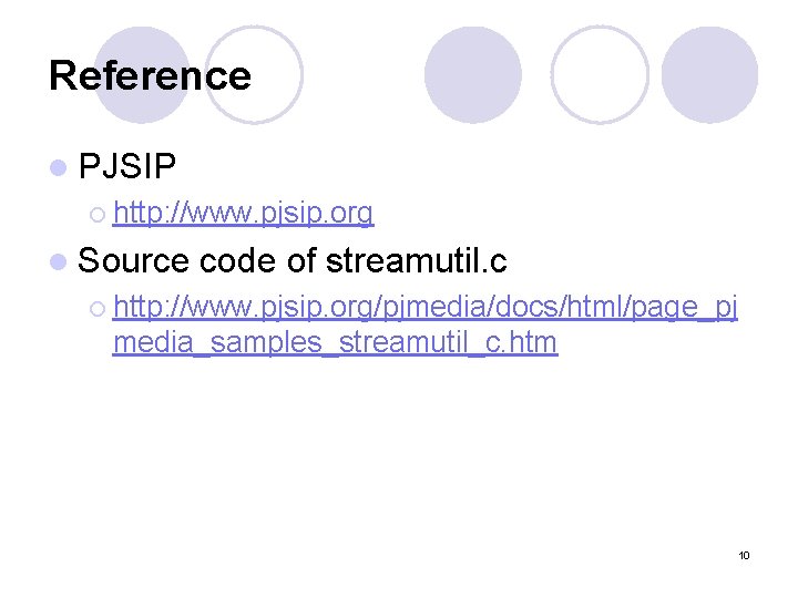 Reference l PJSIP ¡ http: //www. pjsip. org l Source code of streamutil. c