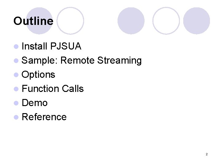 Outline l Install PJSUA l Sample: Remote Streaming l Options l Function Calls l