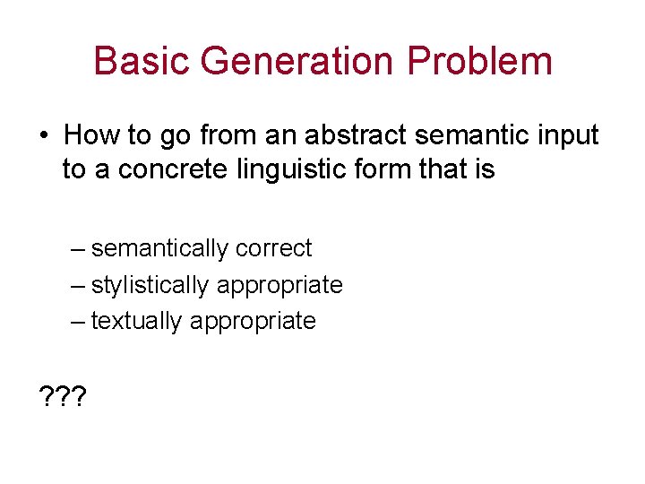 Basic Generation Problem • How to go from an abstract semantic input to a