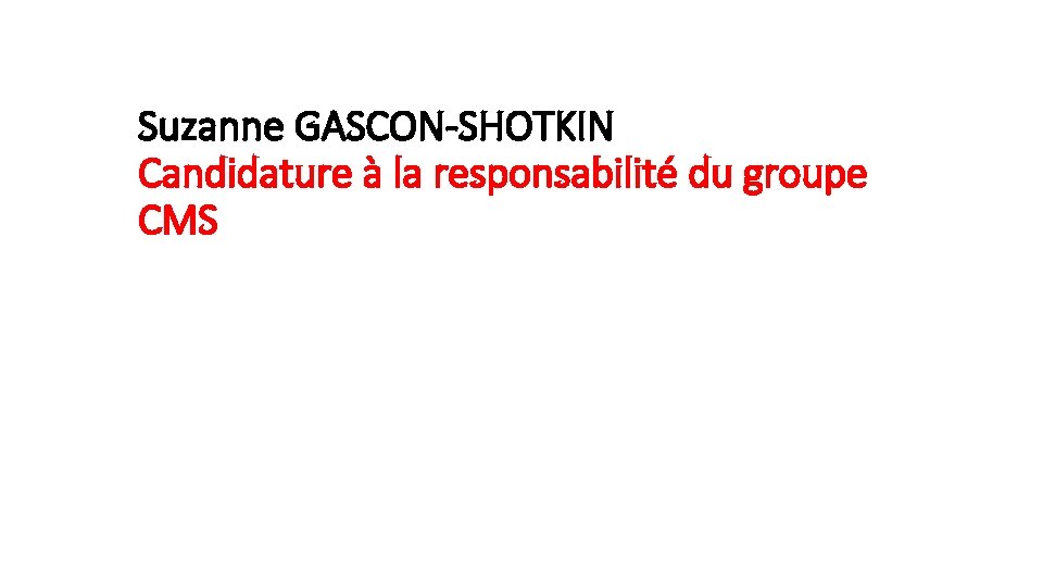 Suzanne GASCON-SHOTKIN Candidature à la responsabilité du groupe CMS 