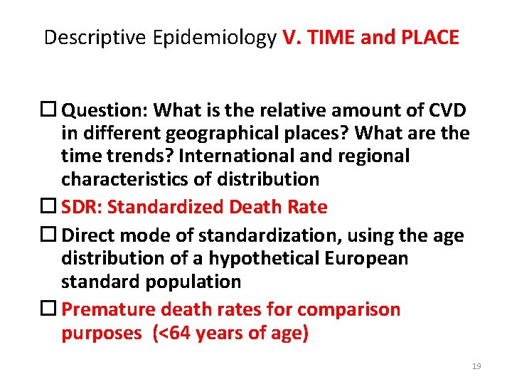 Descriptive Epidemiology V. TIME and PLACE Question: What is the relative amount of CVD