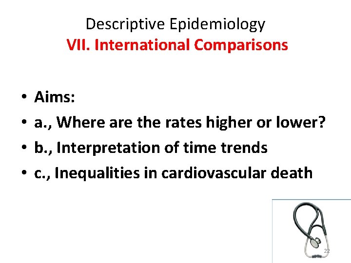 Descriptive Epidemiology VII. International Comparisons • • Aims: a. , Where are the rates