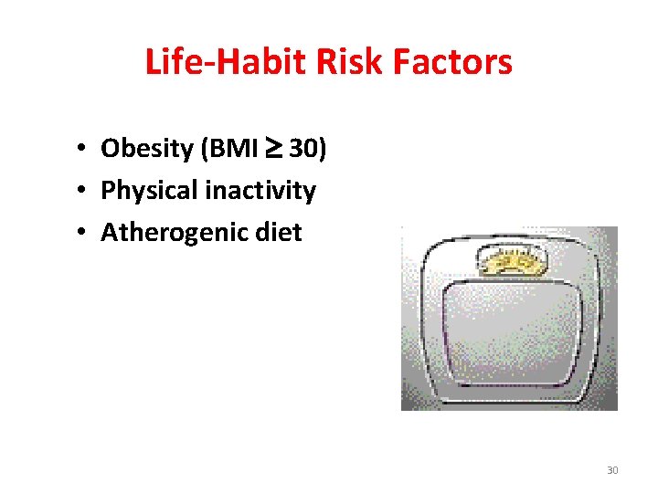 Life-Habit Risk Factors • Obesity (BMI 30) • Physical inactivity • Atherogenic diet 30