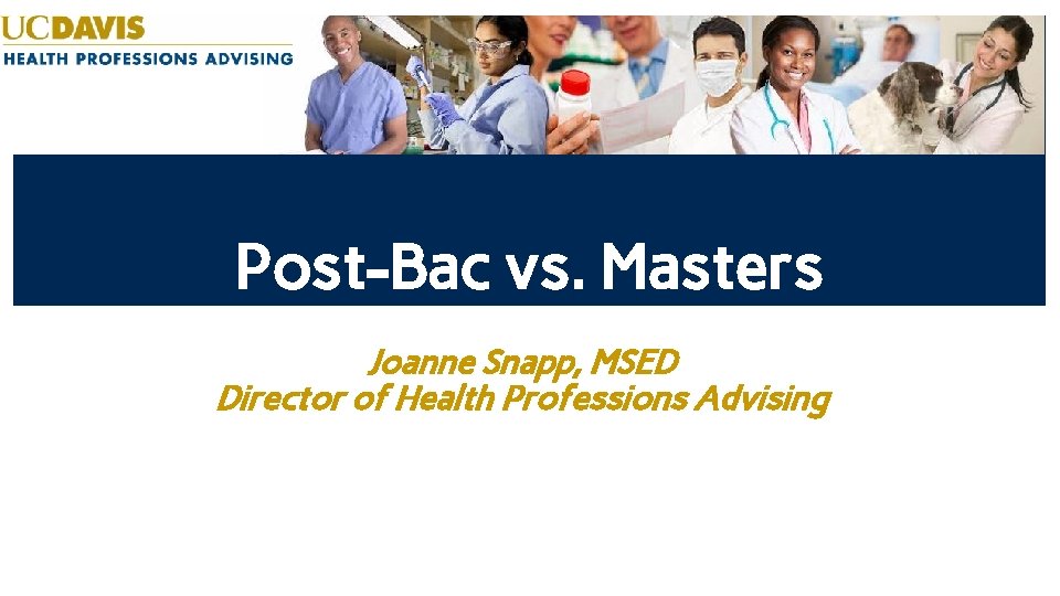 Post-Bac vs. Masters Joanne Snapp, MSED Director of Health Professions Advising 