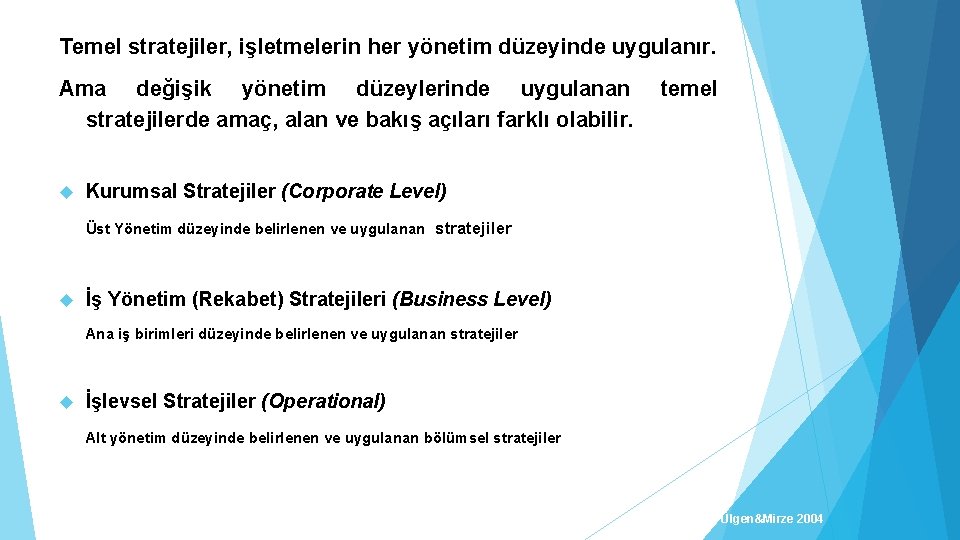 Temel stratejiler, işletmelerin her yönetim düzeyinde uygulanır. Ama değişik yönetim düzeylerinde uygulanan stratejilerde amaç,