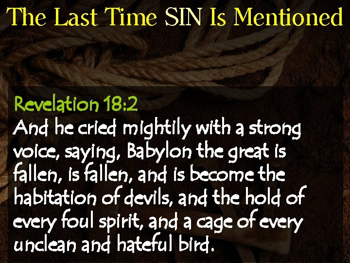 The Last Time SIN Is Mentioned Revelation 18: 2 And he cried mightily with