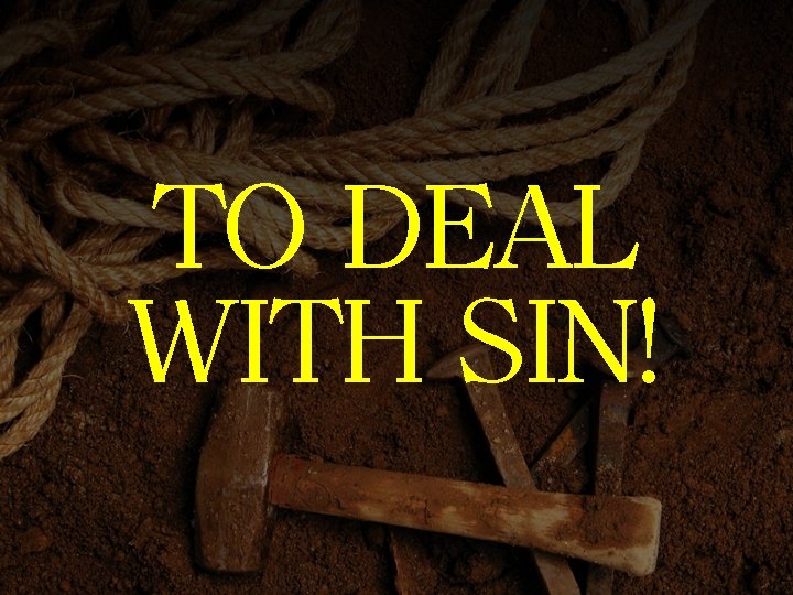 TO DEAL WITH SIN! 