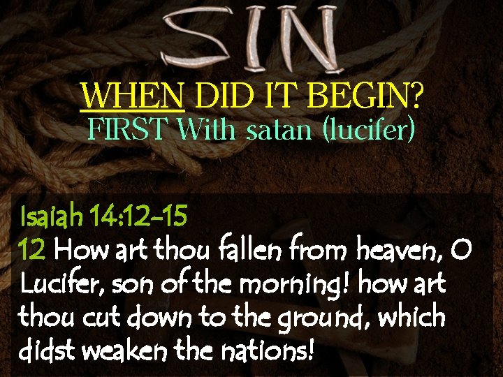 WHEN DID IT BEGIN? FIRST With satan (lucifer) Isaiah 14: 12 -15 12 How