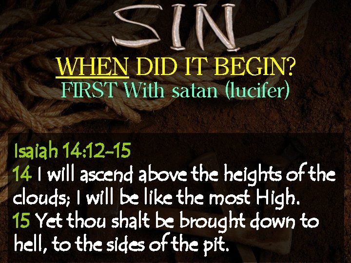 WHEN DID IT BEGIN? FIRST With satan (lucifer) Isaiah 14: 12 -15 14 I