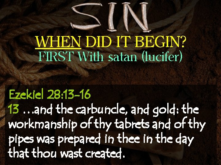 WHEN DID IT BEGIN? FIRST With satan (lucifer) Ezekiel 28: 13 -16 13 …and