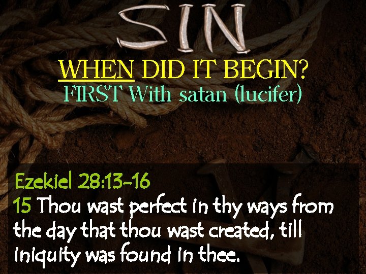 WHEN DID IT BEGIN? FIRST With satan (lucifer) Ezekiel 28: 13 -16 15 Thou