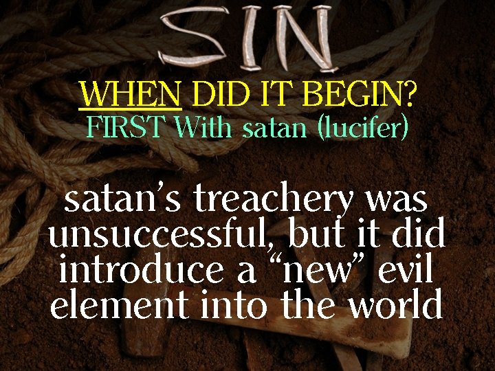 WHEN DID IT BEGIN? FIRST With satan (lucifer) satan’s treachery was unsuccessful, but it