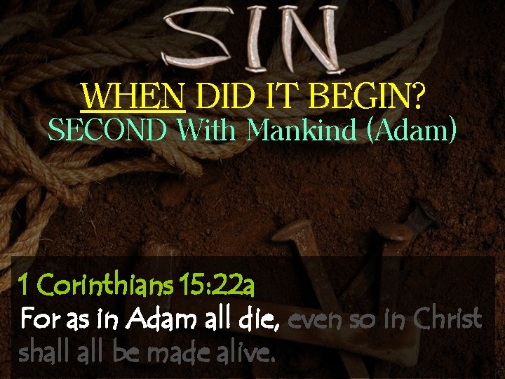 WHEN DID IT BEGIN? SECOND With Mankind (Adam) 1 Corinthians 15: 22 a For