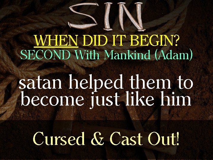 WHEN DID IT BEGIN? SECOND With Mankind (Adam) satan helped them to become just