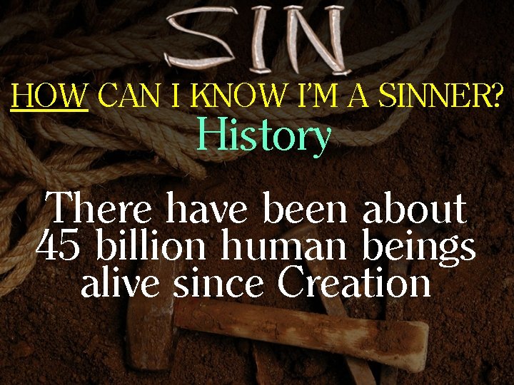 HOW CAN I KNOW I’M A SINNER? History There have been about 45 billion