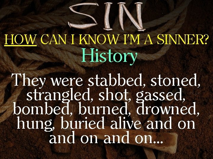 HOW CAN I KNOW I’M A SINNER? History They were stabbed, stoned, strangled, shot,