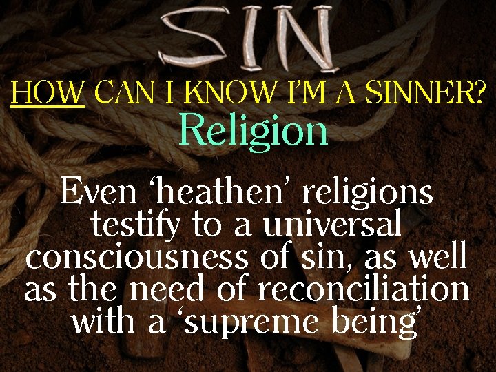 HOW CAN I KNOW I’M A SINNER? Religion Even ‘heathen’ religions testify to a