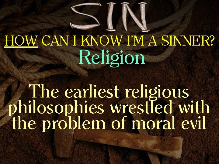 HOW CAN I KNOW I’M A SINNER? Religion The earliest religious philosophies wrestled with