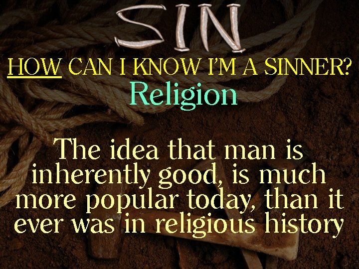 HOW CAN I KNOW I’M A SINNER? Religion The idea that man is inherently