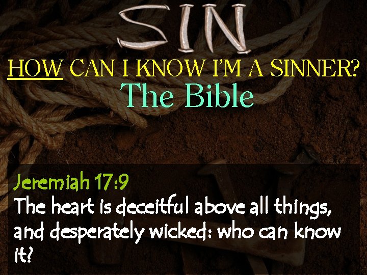 HOW CAN I KNOW I’M A SINNER? The Bible Jeremiah 17: 9 The heart
