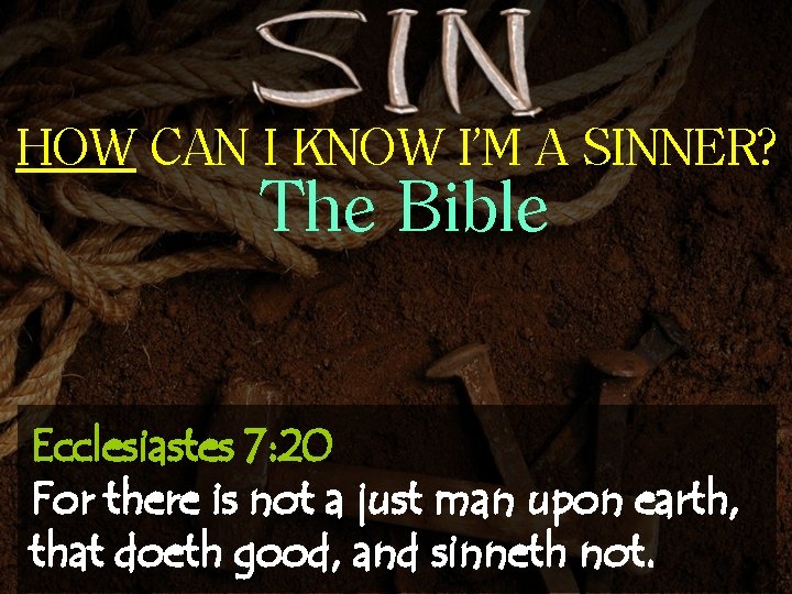 HOW CAN I KNOW I’M A SINNER? The Bible Ecclesiastes 7: 20 For there