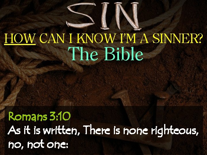 HOW CAN I KNOW I’M A SINNER? The Bible Romans 3: 10 As it