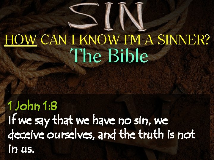 HOW CAN I KNOW I’M A SINNER? The Bible 1 John 1: 8 If