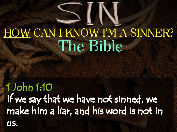 HOW CAN I KNOW I’M A SINNER? The Bible 1 John 1: 10 If