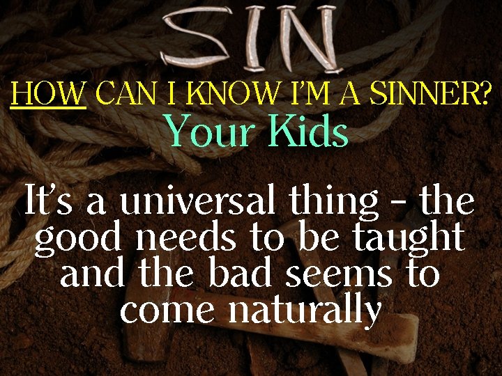 HOW CAN I KNOW I’M A SINNER? Your Kids It’s a universal thing –