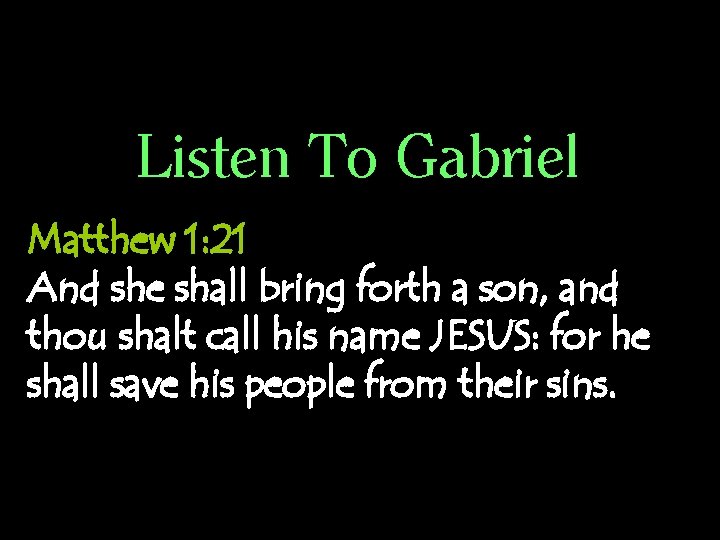 Listen To Gabriel Matthew 1: 21 And she shall bring forth a son, and