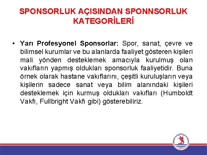 SPONSORLUK AÇISINDAN SPONNSORLUK KATEGORİLERİ • Yarı Profesyonel Sponsorlar: Spor, sanat, çevre ve bilimsel kurumlar