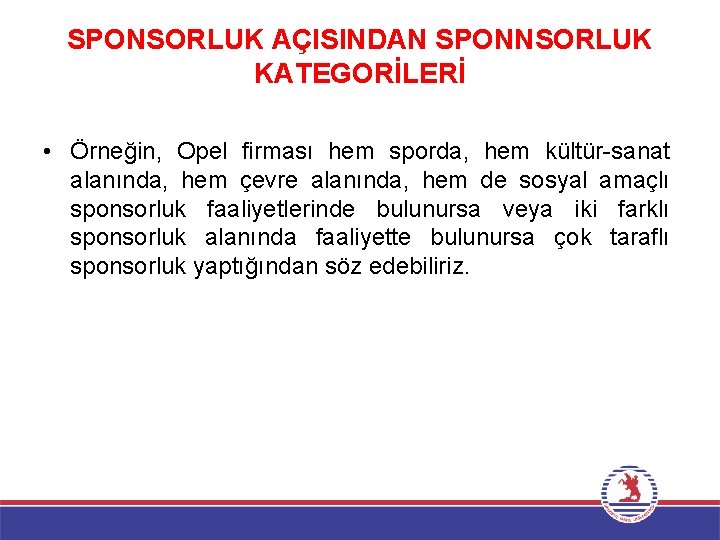 SPONSORLUK AÇISINDAN SPONNSORLUK KATEGORİLERİ • Örneğin, Opel firması hem sporda, hem kültür-sanat alanında, hem