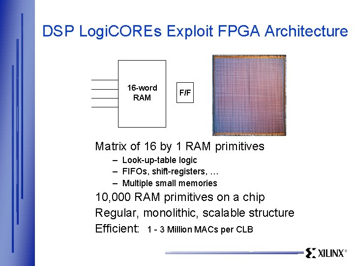DSP Logi. COREs Exploit FPGA Architecture 16 -word RAM F/F Matrix of 16 by