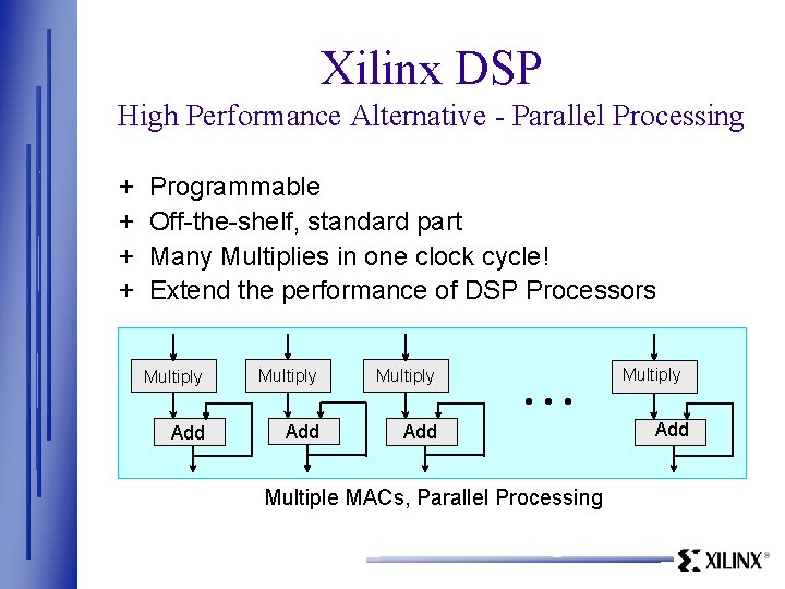 Xilinx DSP High Performance Alternative - Parallel Processing + + Programmable Off-the-shelf, standard part