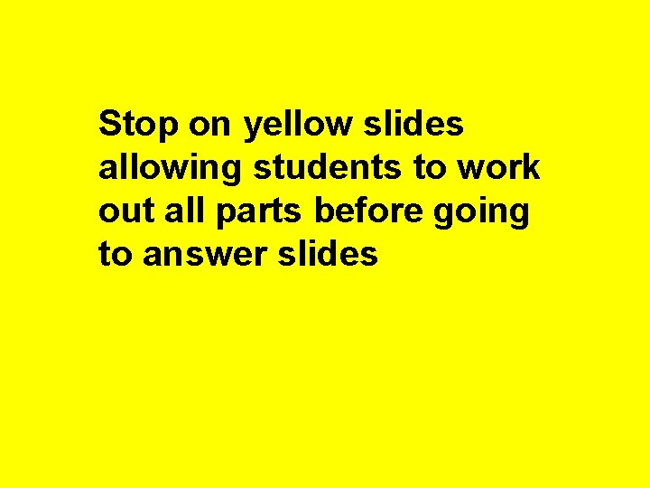 Stop on yellow slides allowing students to work out all parts before going to