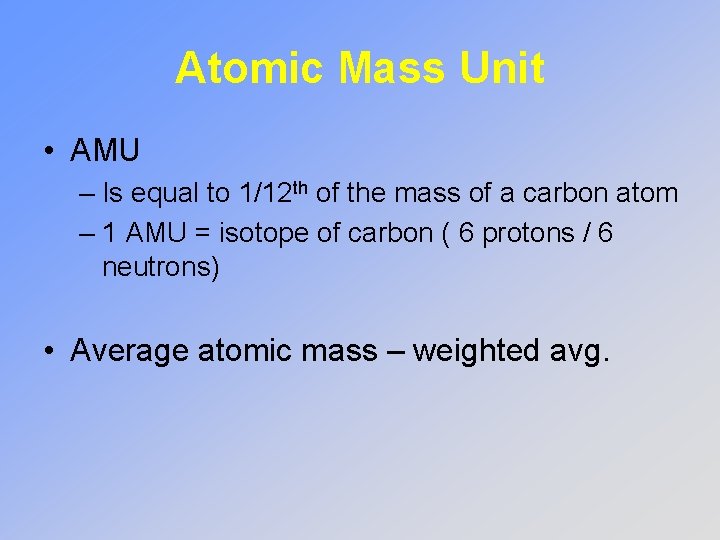 Atomic Mass Unit • AMU – Is equal to 1/12 th of the mass