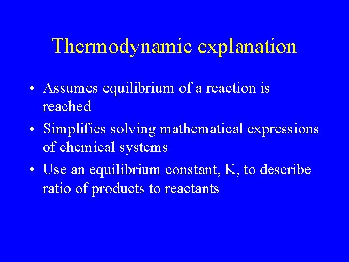 Thermodynamic explanation • Assumes equilibrium of a reaction is reached • Simplifies solving mathematical