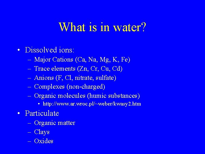 What is in water? • Dissolved ions: – – – Major Cations (Ca, Na,