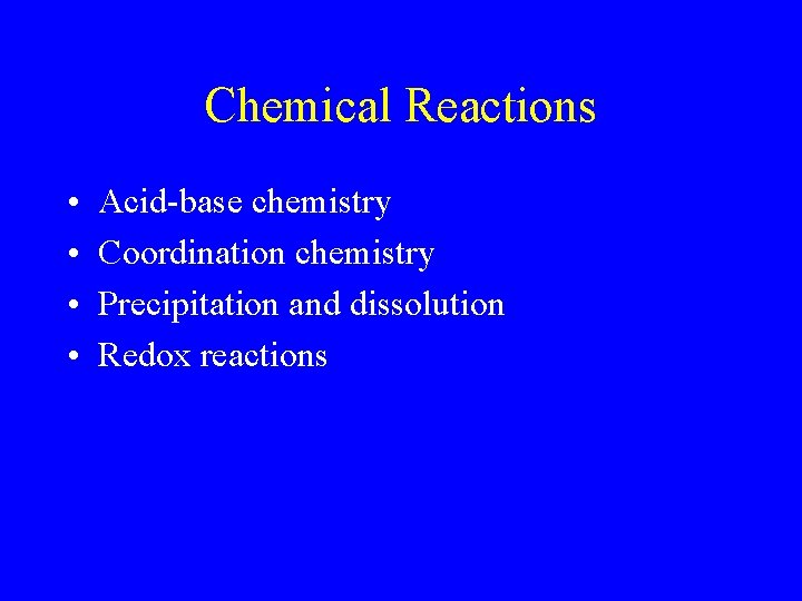 Chemical Reactions • • Acid-base chemistry Coordination chemistry Precipitation and dissolution Redox reactions 