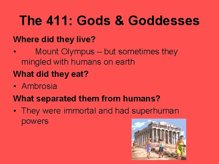 The 411: Gods & Goddesses Where did they live? • Mount Olympus – but