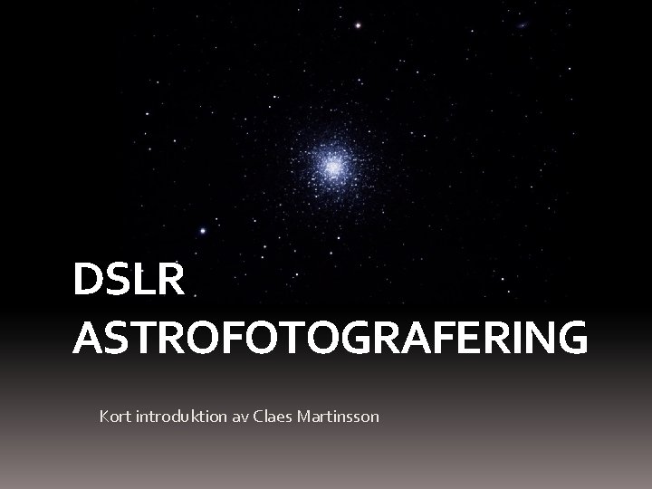 DSLR ASTROFOTOGRAFERING Kort introduktion av Claes Martinsson 