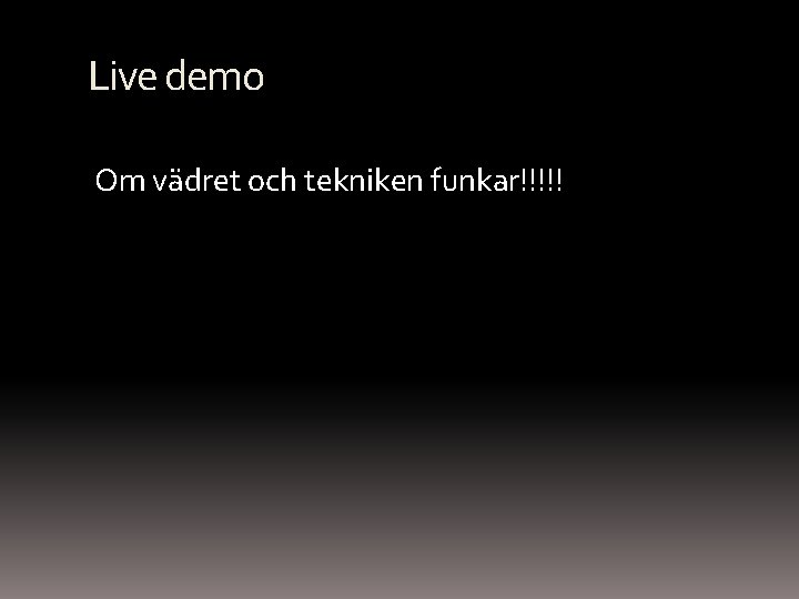 Live demo Om vädret och tekniken funkar!!!!! 