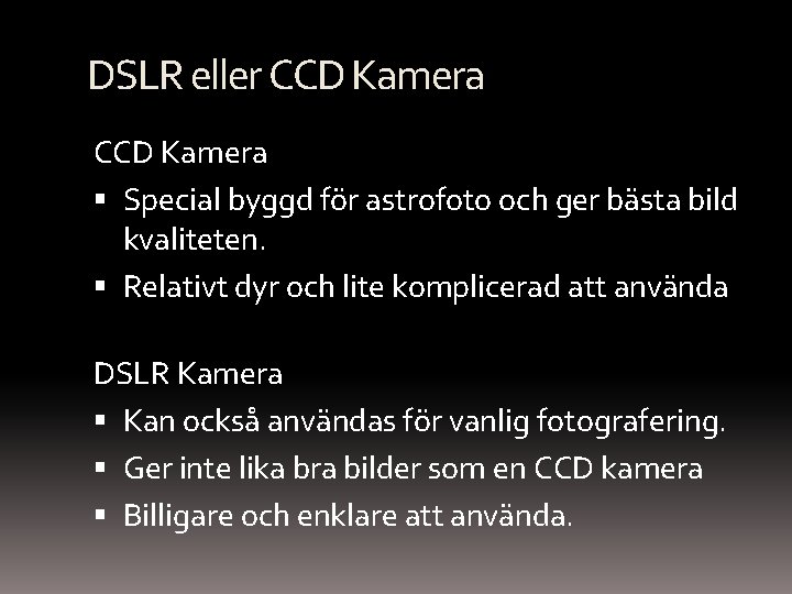 DSLR eller CCD Kamera Special byggd för astrofoto och ger bästa bild kvaliteten. Relativt