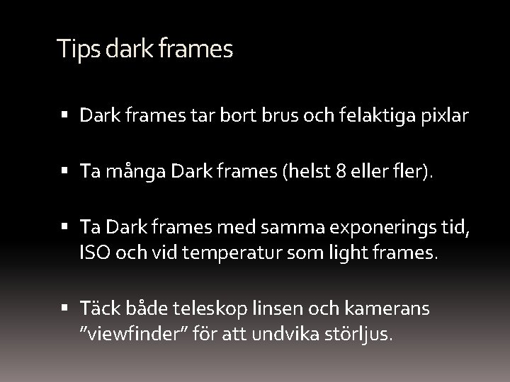 Tips dark frames Dark frames tar bort brus och felaktiga pixlar Ta många Dark