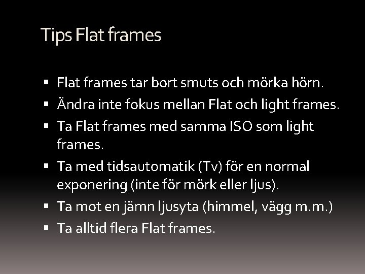 Tips Flat frames tar bort smuts och mörka hörn. Ändra inte fokus mellan Flat