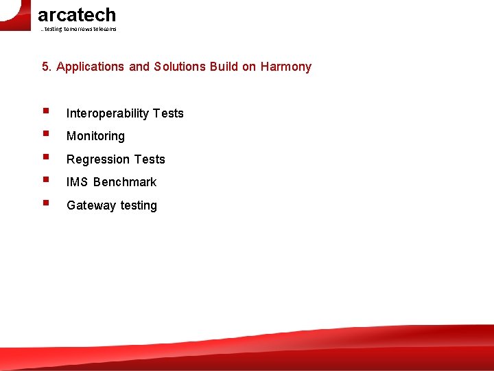 arcatech …testing tomorrows telecoms 5. Applications and Solutions Build on Harmony § § §