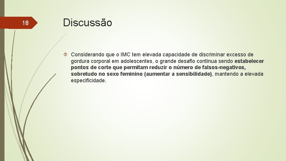 18 Discussão Considerando que o IMC tem elevada capacidade de discriminar excesso de gordura