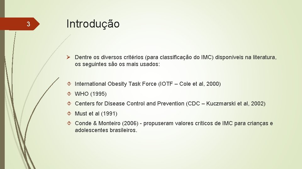 3 Introdução Ø Dentre os diversos critérios (para classificação do IMC) disponíveis na literatura,