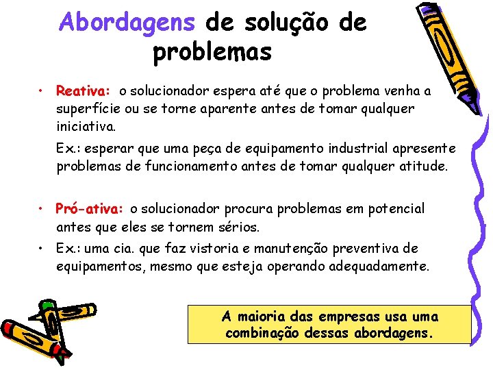 Abordagens de solução de problemas • Reativa: o solucionador espera até que o problema