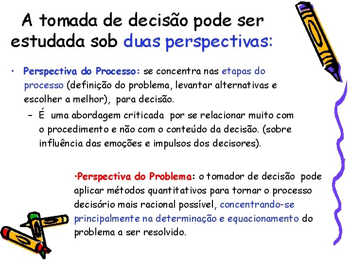 A tomada de decisão pode ser estudada sob duas perspectivas: • Perspectiva do Processo: